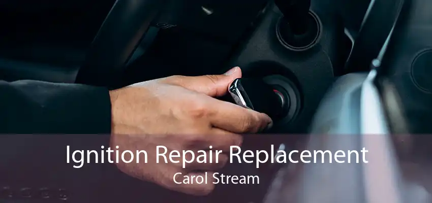 Ignition Repair Replacement Carol Stream
