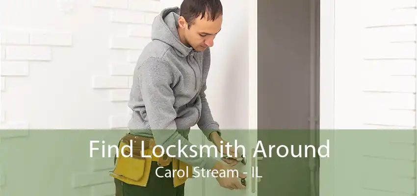 Find Locksmith Around Carol Stream - IL