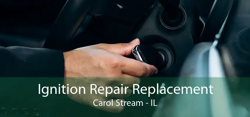 Ignition Repair Replacement Carol Stream - IL